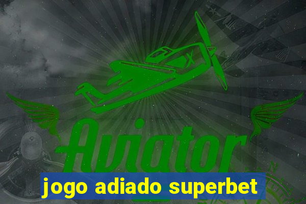 jogo adiado superbet